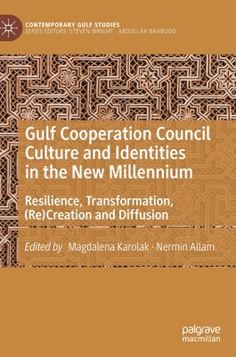Gulf Cooperation Council Culture and Identities in the New Millennium: Resilience, Transformation, (Re)Creation and Diffusion - Karolak, Magdalena (Editor), and Allam, Nermin (Editor)