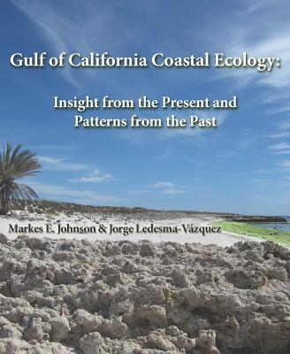 Gulf of California Coastal Ecology: Insights from the Present and Patterns from the Past - Johnson, Markes E, and Ledesma-Vaazquez, Jorge