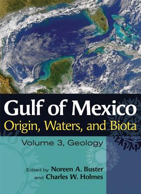 Gulf of Mexico Origin, Waters, and Biota, Volume 3: Geology - Buster, Noreen A, Dr., Ph.D. (Editor), and Holmes, Charles W, Ph.D. (Editor), and Holmes, Charles W (Contributions by)