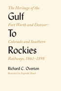 Gulf to Rockies: The Heritage of the Fort Worth and Denver-Colorado and Southern Railways, 1861-1898