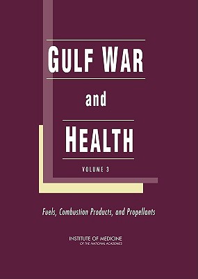 Gulf War and Health: Volume 3: Fuels, Combustion Products, and Propellants - Institute of Medicine, and Board on Health Promotion and Disease Prevention, and Committee on Gulf War and Health Literature...