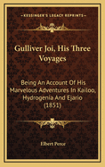 Gulliver Joi, His Three Voyages: Being an Account of His Marvelous Adventures in Kailoo, Hydrogenia and Ejario (1851)