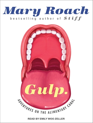 Gulp: Adventures on the Alimentary Canal - Roach, Mary, and Zeller, Emily Woo (Narrator)
