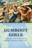 Gumboot Girls: Adventure, Love & Survival on the North Coast of British Columbia