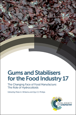 Gums and Stabilisers for the Food Industry 17: The Changing Face of Food Manufacture: The Role of Hydrocolloids - Williams, Peter A (Editor), and Phillips, Glyn O (Editor)