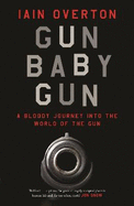 Gun Baby Gun: A Bloody Journey into the World of the Gun