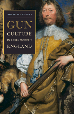 Gun Culture in Early Modern England - Schwoerer, Lois G, Professor