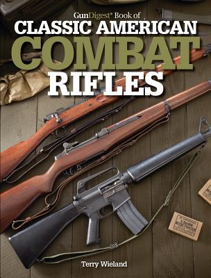 Gun Digest Book of Classic American Combat Rifles - Wieland, Terry