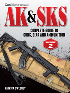 Gun Digest Book of the AK & Sks: Complete Guide to Guns, Gear and Ammunition