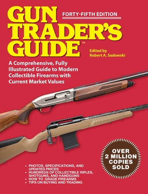 Gun Trader's Guide - Forty-Fifth Edition: A Comprehensive, Fully Illustrated Guide to Modern Collectible Firearms with Market Values - Sadowski, Robert A