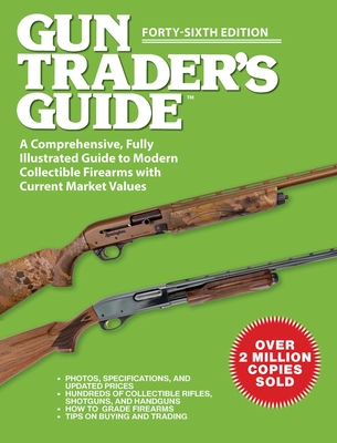 Gun Trader's Guide, Forty-Sixth Edition: A Comprehensive, Fully Illustrated Guide to Modern Collectible Firearms with Current Market Values - Sadowski, Robert A