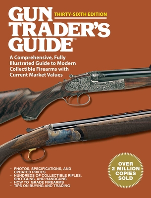 Gun Trader's Guide Thirty-Sixth Edition: A Comprehensive, Fully Illustrated Guide to Modern Collectible Firearms with Current Market Values - Sadowski, Robert A (Editor)