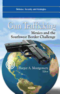 Gun Trafficking: Mexico & the Southwest Border Challenge