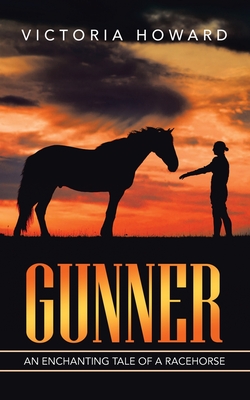 Gunner: An Enchanting Tale of a Racehorse - Howard, Victoria