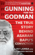 Gunning for the Godman: The True Story Behind Asaram Bapu's Conviction