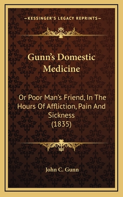 Gunn's Domestic Medicine: Or Poor Man's Friend, in the Hours of Affliction, Pain and Sickness (1835) - Gunn, John C