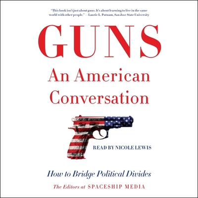 Guns, an American Conversation: How to Bridge Political Divides - Lewis, Nicole (Read by), and Media, The Editors at Spaceship