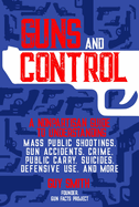 Guns and Control: A Nonpartisan Guide to Understanding Mass Public Shootings, Gun Accidents, Crime, Public Carry, Suicides, Defensive Use, and More