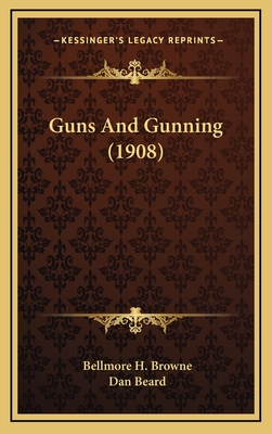 Guns and Gunning (1908) - Browne, Bellmore H, and Beard, Dan (Editor)