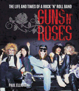 Guns N' Roses: The Life and Times of a Rock 'n' Roll Band