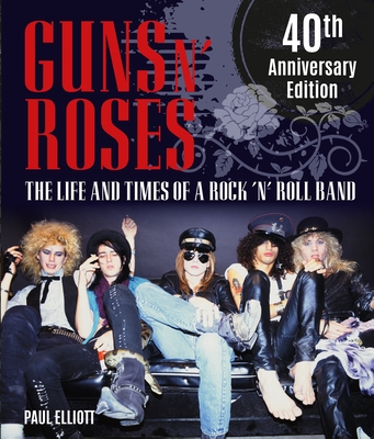 Guns N' Roses: The Life and Times of a Rock 'n' Roll Band - Elliott, Paul