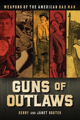 Guns of Outlaws: Weapons of the American Bad Man - Souter, Gerry, and Souter, Janet