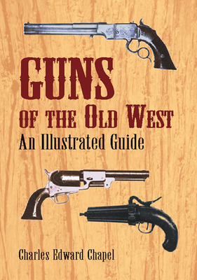 Guns of the Old West: An Illustrated Guide - Chapel, Charles Edward