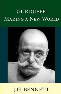 Gurdjieff: Making a New World - Bennett, J G