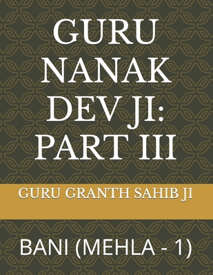 Guru Nanak Dev Ji: Part III: Bani (Mehla - 1) - Sharma, Anuradha (Illustrator), and Sahib Ji, Guru Granth