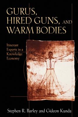 Gurus, Hired Guns, and Warm Bodies: Itinerant Experts in a Knowledge Economy - Barley, Stephen R, and Kunda, Gideon