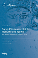 Gurus, Priestesses, Saints, Mediums and Yoginis: Holy Women as Influencers in Hindu Culture