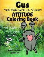 Gus the Bug with a Slight Attitude Coloring Book: And His Posse of Unusual Insect Buddies!: Boys & Girls Age 7 - 12 Funny Educational Activity Bug Book Jokes Challenging & Easy Coloring Pages Students Homeschooling