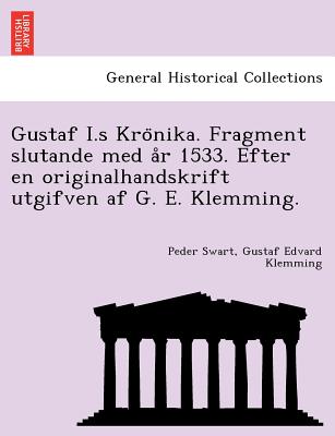 Gustaf I.S Kro Nika. Fragment Slutande Med A R 1533. Efter En Originalhandskrift Utgifven AF G. E. Klemming. - Swart, Peder, and Klemming, Gustaf Edvard