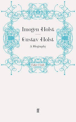 Gustav Holst: A Biography - Holst, Imogen