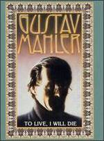 Gustav Mahler: To Live, I Will Die
