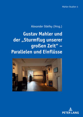 Gustav Mahler und der "Sturmflug unserer gro?en Zeit" - Parallelen und Einfluesse - Odefey, Alexander (Editor)