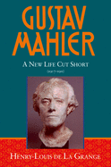 Gustav Mahler: Volume 4 a New Life Cut Short 1907-1911
