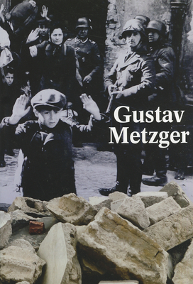 Gustav Metzger: Historic Photographs - Metzger, Gustav, and Carrion-Murayari, Gary (Contributions by), and Gioni, Massimiliano (Editor)