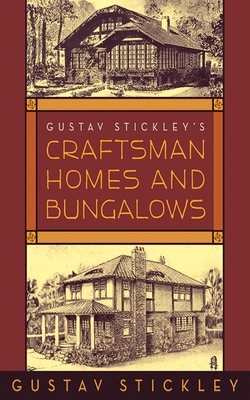 Gustav Stickley's Craftsman Homes and Bungalows - Stickley, Gustav