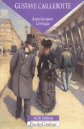 Gustave Caillebotte: l'Oublie De l'Impressionnisme 1848-1894