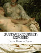 Gustave Courbet: Exposed - Smith, Lacey Belinda