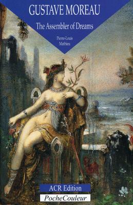 Gustave Moreau: The Assembler of Dreams - Mathieu, Pierre-Louis, and Penwarden, Charles (Translated by)