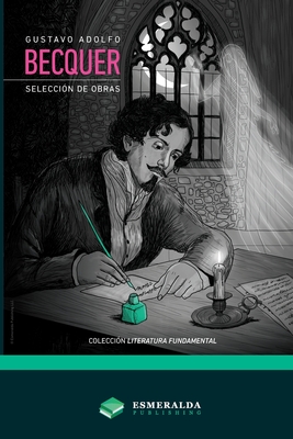 Gustavo Adolfo B?cquer - Selecci?n de obras - B?cquer, Gustavo Adolfo, and Publishing, Esmeralda (Editor), and Santa Cruz, Adriana (Introduction by)