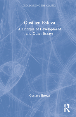 Gustavo Esteva: A Critique of Development and other essays - Esteva, Gustavo