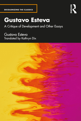 Gustavo Esteva: A Critique of Development and other essays - Esteva, Gustavo