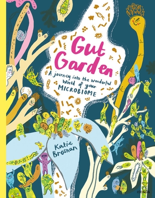 Gut Garden: A Journey into the Wonderful World of Your Microbiome - Brosnan, Katie