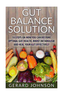 Gut: Gut Balance Solution: 10 Steps on How You Can Restore Optimal Gut Health, Boost Metabolism and Heal Your Gut Effectively (4-Week Gut Balance Diet Plan, Leaky Gut, Clean Gut, Gut Balance Recipes)