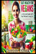 Gut Health for Vegans: A Focus on Plant-based Diets that Promote Gut Health