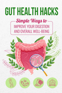 Gut Health Hacks: Simple Ways to Improve Your Digestion and Overall Well-being