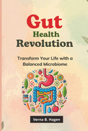 Gut Health Revolution: Transform Your Life with a Balanced Microbiome